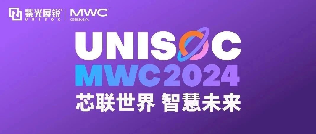 芯联世界，智慧未来｜黄金城官方网站展锐携多款创新产品亮相 MWC 2024！